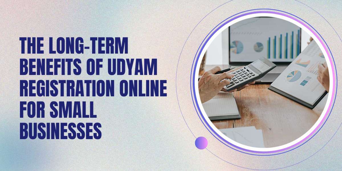 The Long-Term Benefits of Udyam Registration Online for Small Businesses